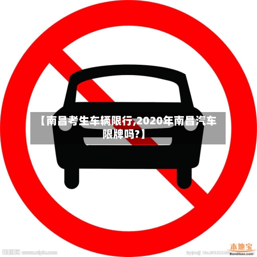 【南昌考生车辆限行,2020年南昌汽车限牌吗?】-第2张图片